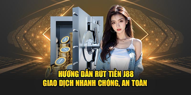 +2 bước rút tiền J88 cực dễ, an toàn