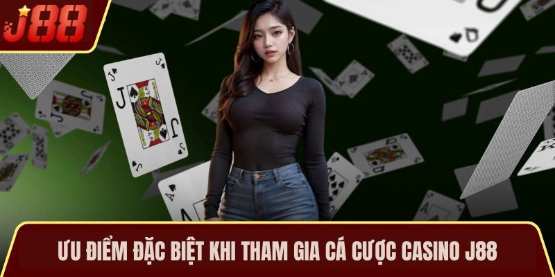 Ưu điểm đặc biệt khi tham gia cá cược Casino J88
